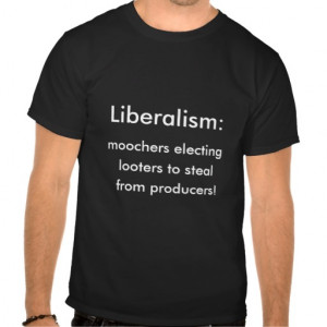 Liberalism: Moochers, Looters $ Producers Tees