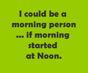 am not a morning person.