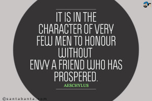 It is in the character of very few men to honor without envy a friend