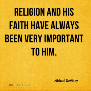 Religion and his faith have always been very important to him.