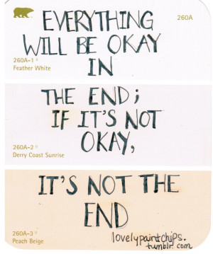 everything will be okay in the end — if its not okay, its not the ...