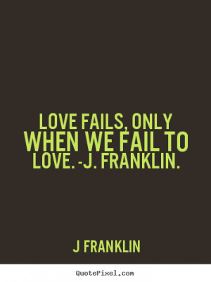 Sayings about love - Love fails, only when we fail to love. -j ...