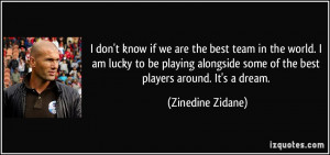 ... alongside some of the best players around. It's a dream. - Zinedine