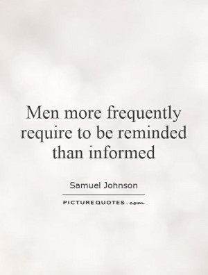 ... more frequently require to be reminded than informed Picture Quote #1