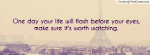 one day your life will flash before your eyes , Pictures , make sure ...