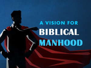 Vision for Biblical Manhood