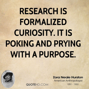 Research is formalized curiosity. It is poking and prying with a ...