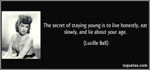 The secret of staying young is to live honestly, eat slowly, and lie ...