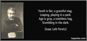 ... is gray, a toothless hag, Stumbling in the dark. - Isaac Leib Peretz