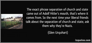 The exact phrase separation of church and state came out of Adolf ...