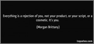 Everything is a rejection of you, not your product, or your script, or ...