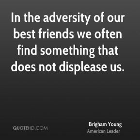 ... our best friends we often find something that does not displease us
