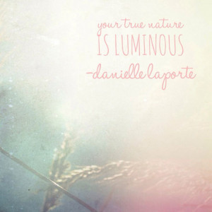 Be luminous #Quote #DanielleLaPorte