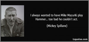 ... Mike Mazurki play Hammer... too bad he couldn't act. - Mickey Spillane