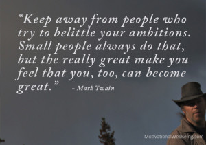 Keep Away From People Who Try To Belittle Your Ambitions. Small People ...