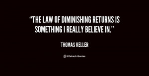 The law of diminishing returns is something I really believe in.”