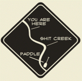 Up the Creek (Without a Paddle) – in an awkward position with no ...
