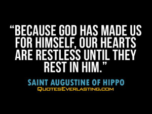 Because God has made us for Himself, our hearts are restless until ...
