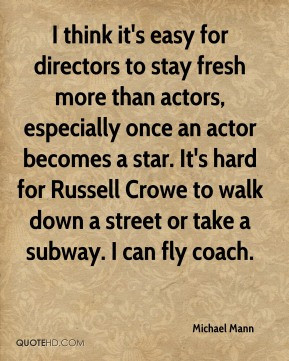 Michael Mann - I think it's easy for directors to stay fresh more than ...