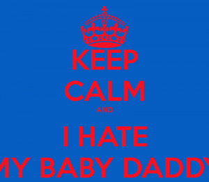 Hate My Baby Daddy Quotes Keep calm and i hate my baby