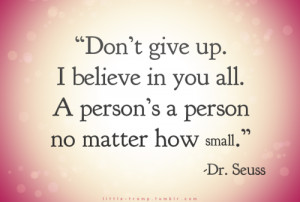 Don't+give+up!+I+believe+in+you+all.+A+person's+a+person,+no+matter ...