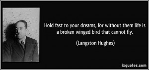 Hold fast to your dreams, for without them life is a broken winged ...