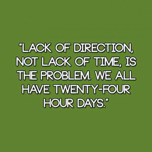 Lack of direction, not lack of time, is the problem. We all have ...