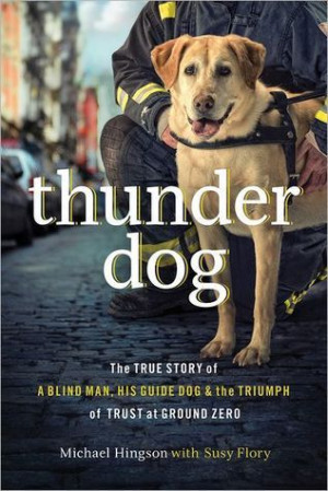 Thunder Dog: The True Story of a Blind Man, His Guide Dog, and the ...