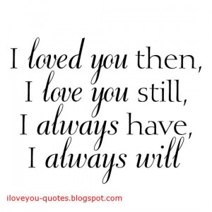 love you then, I love you still, I always have, I always will