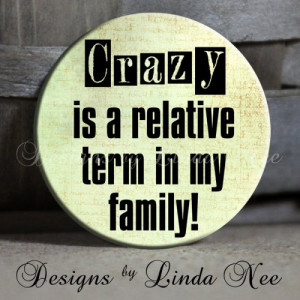 ... to my Shop - CRAZY is a relative term in my family Quote