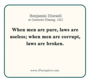 Benjamin Disraeli Quote: When men are pure, laws are useless; when men ...