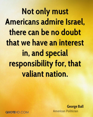 Not only must Americans admire Israel, there can be no doubt that we ...