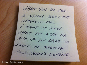 What you do for a living does not interest me. I want to know what you ...