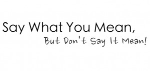 Say What You Mean, But Don’t Say It Mean
