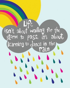 Life isn't about waiting for the storm to pass it's about learning to ...
