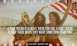 true friend is always there for you, a fake friend is only there ...