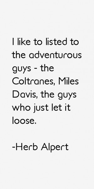 like to listed to the adventurous guys - the Coltranes, Miles Davis ...