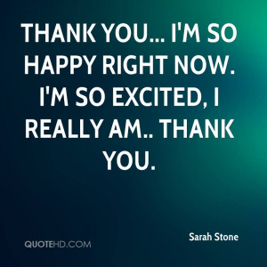 ... you... I'm so happy right now. I'm so excited, I really am.. thank you