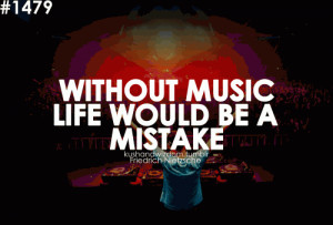 Without music life would be a mistake .