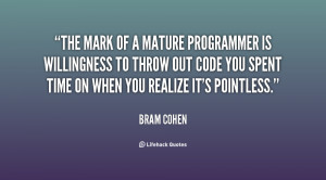 The mark of a mature programmer is willingness to throw out code you ...