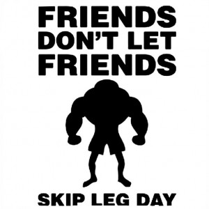 Friends Dont Let Friends skip leg day.Motivation Quotes, Motivation ...