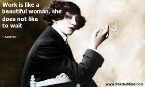 Work is like a beautiful woman, she does not like to wait - Colette ...
