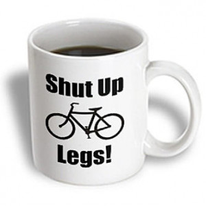 ... Quotes - Shut up legs. Bicyclists. Bike rides. Working out. Spinning