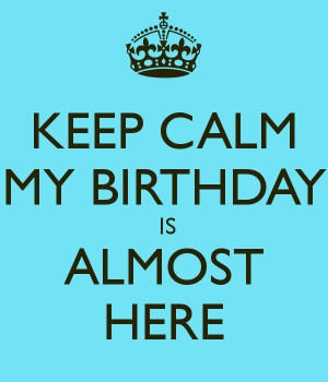 Keep Calm Birthday Almost Here