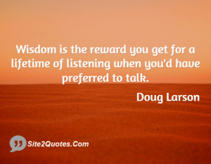 Wisdom is the reward you get for a lifetime of listening when you'd ...
