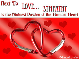 Next to love... Sympathy is the divinest passion of the Human Heart.