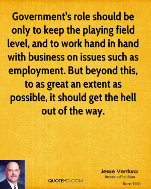 Government's role should be only to keep the playing field level, and ...