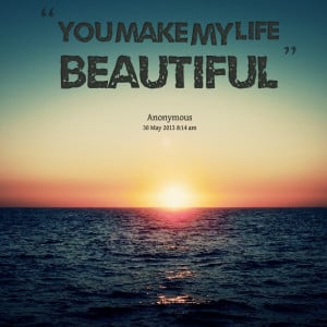 Quotes Picture: you make my life beautiful
