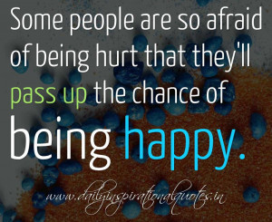 are so afraid of being hurt that they’ll pass up the chance of being ...