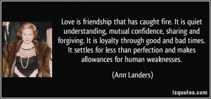 is friendship that has caught fire. It is quiet understanding, mutual ...